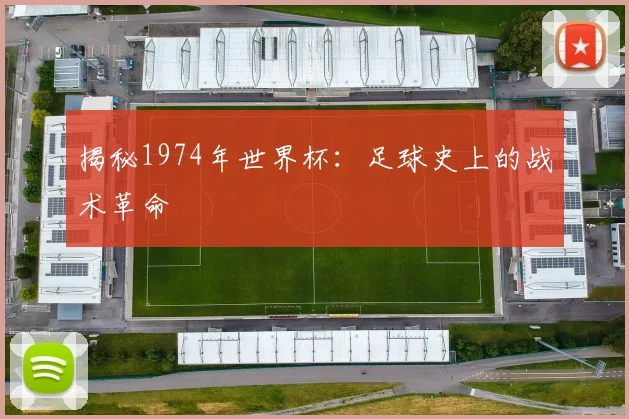 揭秘1974年世界杯：足球史上的战术革命