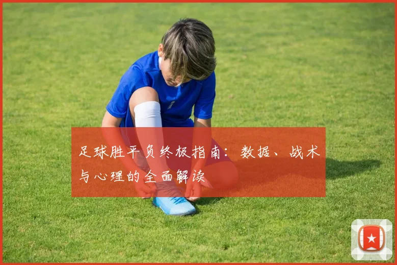足球胜平负终极指南：数据、战术与心理的全面解读